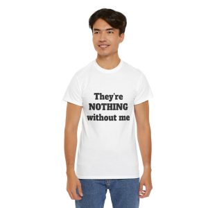 They're NOTHING Without Me Drum T-shirt [Unisex] - Perfect Gift for Drummers in Bands